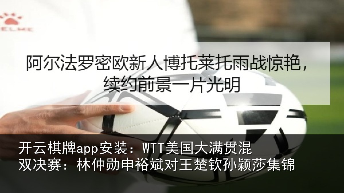 开云棋牌app安装：WTT美国大满贯混双决赛：林仲勋申裕斌对王楚钦孙颖莎集锦