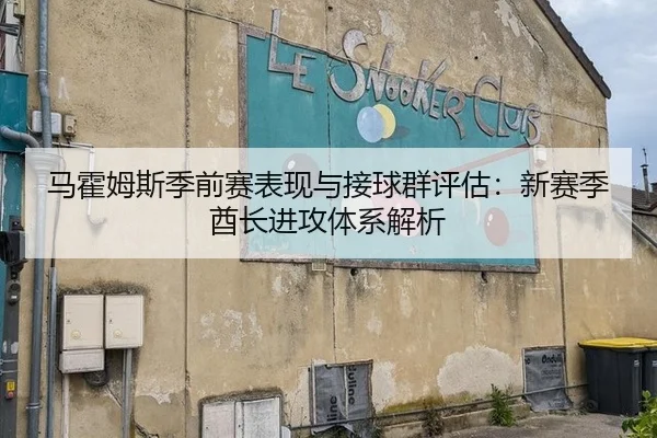 马霍姆斯季前赛表现与接球群评估：新赛季酋长进攻体系解析