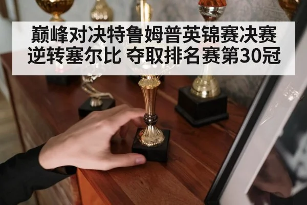 巅峰对决特鲁姆普英锦赛决赛逆转塞尔比 夺取排名赛第30冠