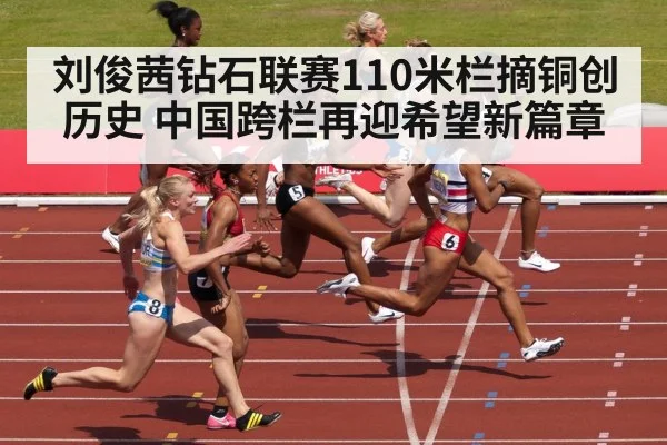 刘俊茜钻石联赛110米栏摘铜创历史 中国跨栏再迎希望新篇章